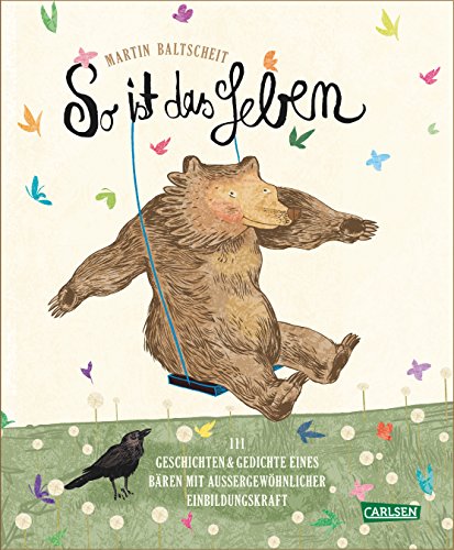 So ist das Leben: 111 Geschichten und Gedichte eines Bären mit außergewöhnlicher Einbildungskraft - Baltscheit, Martin