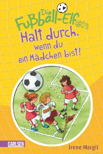 Die Fußball-Elfen, Band 3: Halt durch, wenn du ein Mädchen bist! - Irene Margil