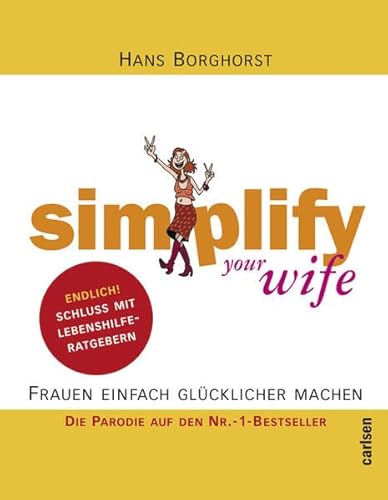 Simplify your wife : Frauen einfach glücklicher machen in 15 Schritten ; die Parodie auf den Nr.-1-Bestseller ; [endlich! Schluss mit Lebenshilfe-Ratgebern]. - Hans Borghorst