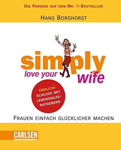 Simply love your wife: Frauen einfach glücklich machen in 15 Schritten - Hans Borghorst