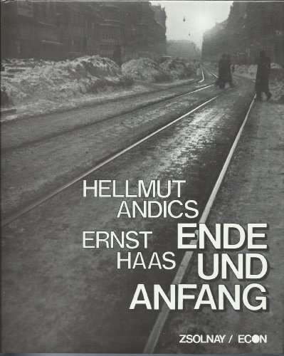Ende und Anfang. Die Stadt / Hunger / Asyl / Heimkehr. Text Hellmut Andics. Bilder Ernst Haas [Hi...