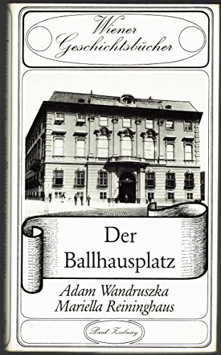 Der Ballhausplatz - Adam Wandruszka ; Mariella Reininghaus