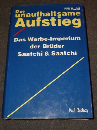 Stock image for Der unaufhaltsame Aufstieg: das Werbe-Imperium der Brder Saatchi & Saatchi for sale by Kultgut