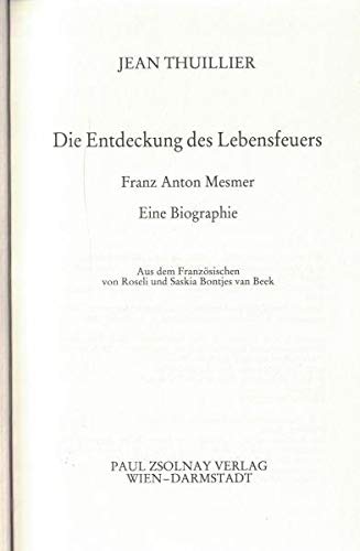 Beispielbild fr Die Entdeckung des Lebensfeuers : Franz Anton Mesmer ; eine Biographie. Aus d. Franz. von Roseli u. Saskia Bontjes van Beek zum Verkauf von Versandantiquariat Schfer