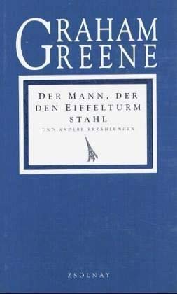 Stock image for Die Graham Greene Edition in neuer bersetzung: Der Mann, der den Eiffelturm stahl: und andere Erzhlungen: BD 40 for sale by medimops