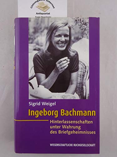 Ingeborg Bachmann. Hinterlassenschaften unter Wahrung des Briefgeheimnisses. - Weigel, Sigrid.