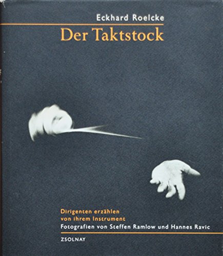 Der Taktstock. Dirigenten erzählen von ihrem Instrument. Fotografien von Steffen Ramlow und Hannes Ravic. Die Gespräche mit den Dirigenten fanden zwischen dem 12. Februar 1999 und dem 8. Januar 2000 statt. - Roelcke, Eckhard