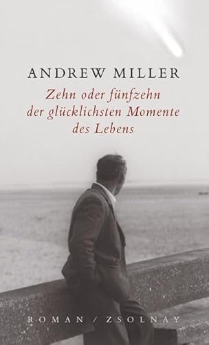 Zehn oder fünfzehn der glücklichsten Momente des Lebens: Roman - Miller, Andrew