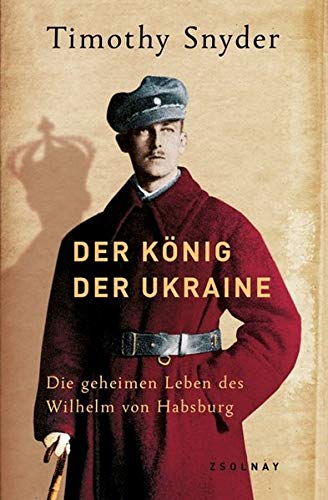 9783552054783: Der König der Ukraine: Die geheimen Leben des Wilhelm von Habsburg