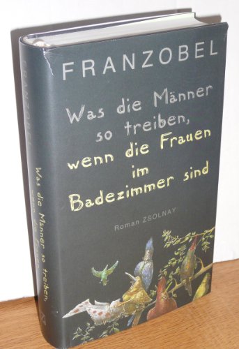 Was die Männer so treiben, wenn die Frauen im Badezimmer sind: Roman - Franzobel