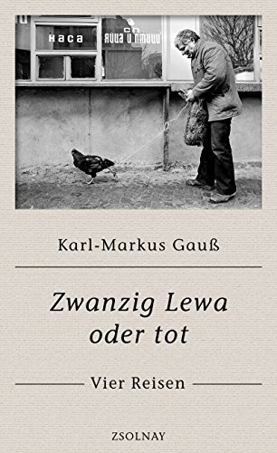 Zwanzig Lewa oder tot : Vier Reisen - Karl-Markus Gauß