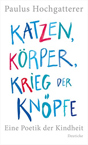 Katzen, Körper, Krieg der Knöpfe: Eine Poetik der Kindheit - Hochgatterer, Paulus