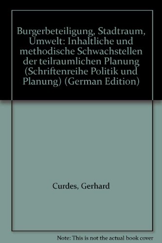 BuÌˆrgerbeteiligung, Stadtraum, Umwelt: Inhaltliche und methodische Schwachstellen der teilraÌˆumlichen Planung (Schriftenreihe Politik und Planung) (German Edition) (9783555004563) by Curdes, Gerhard