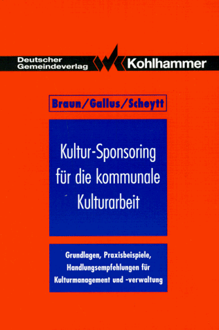 Kultur- Sponsoring fÃ¼r die kommunale Kulturarbeit. (9783555008387) by Braun, GÃ¼nther E.; Gallus, Thomas; Scheytt, Oliver