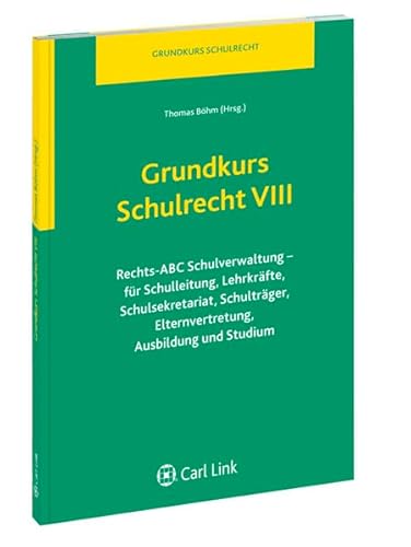 Grundkurs Schulrecht VIII: Rechts-ABC Schulverwaltung - fÃ¼r Schulleitung, LehrkrÃ¤fte, Schulsekretariat, SchultrÃ¤ger, Elternvertretung, Ausbildung und Studium (9783556062173) by Unknown Author