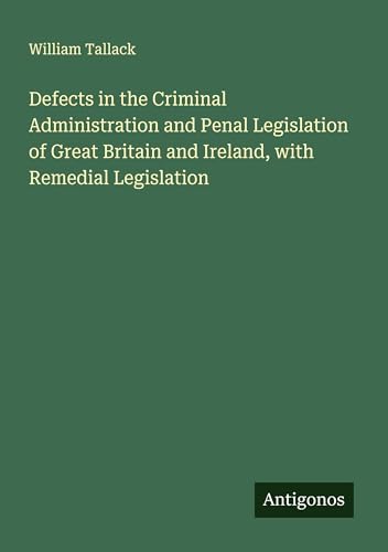 Stock-Bild f�r Defects in the Criminal Administration and Penal Legislation of Great Britain and Ireland, with Remedial Legislation