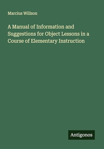 Image d'archives pour A Manual of Information and Suggestions for Object Lessons in a Course of Elementary Instruction mis en vente par BuchWeltWeit Ludwig Meier e.K.