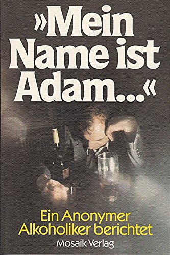 Mein Name ist Adam: Ein anonymer Alkoholiker berichtet (German Edition) (9783570000427) by Adam