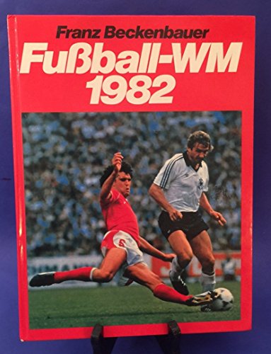 Fussball-WM : 1982 ; Bilder, Berichte u. Kommentare über d. XII. Fussball-Weltmeisterschaft in Sp...