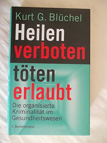 9783570007037: Heilen verboten - tten erlaubt. Die organisierte Kriminalitt im Gesundheitswesen