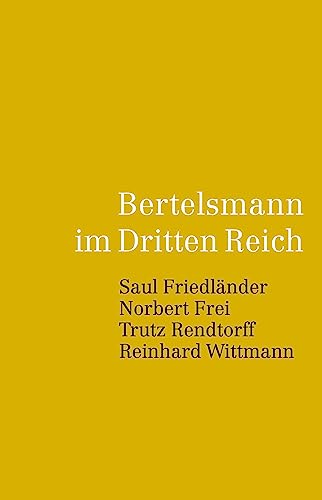 Bertelsmann im Dritten Reich Saul Friedländer, Norbert Frei, Trutz Rendtorff, Reinhard Wittmann - Friedländer, Saul; Frei, Norbert; Rendtorff, Trutz