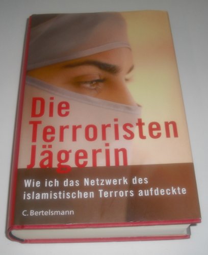 Die Terroristen Jägerin - WIe ich das Netzwerk des islamistischen Terrors aufdeckte