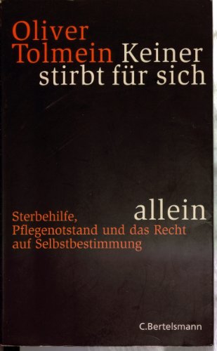 Keiner stirbt für sich allein: Sterbehilfe, Pflegenotstand und das Recht auf Selbstbestimmung - Tolmein, Oliver