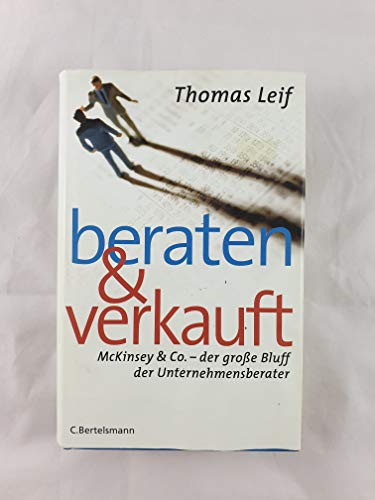 Beraten und verkauft. McKinsey & Co. - der große Bluff der Unternehmensberater. Mit einer Einführung des Verfassers. Mit Anmerkungen, Literaturverzeichnis und einem Register. - Leif, Thomas