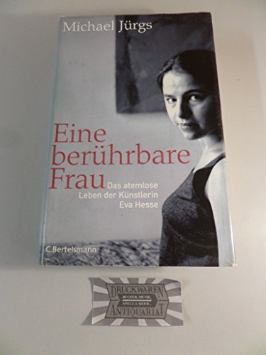 9783570009291: Eine berhrbare Frau: Das atemlose Leben der Knstlerin Eva Hesse