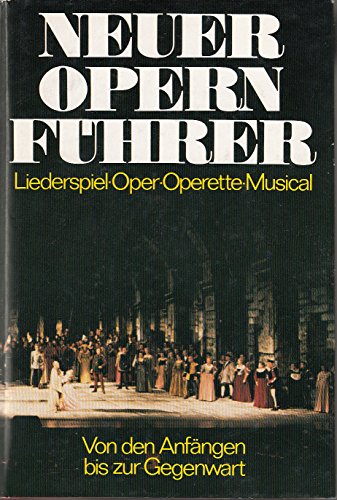 Neuer Opernführer Liederspiel - Oper - Operette - Musical Von den Anfängen bis zur Gegenwart