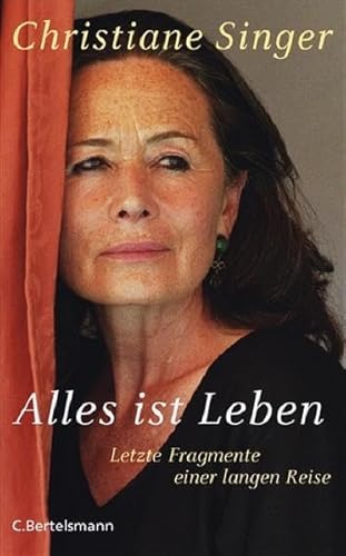 Alles ist Leben: Letzte Fragmente einer langen Reise - Christiane Singer