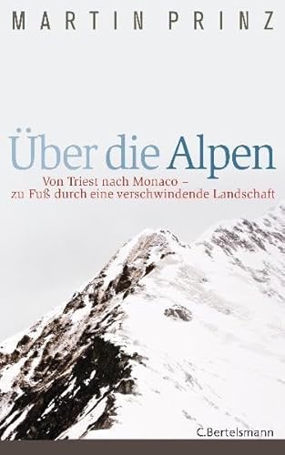 9783570010532: ber die Alpen: Von Triest nach Monaco - zu Fu durch eine verschwindende Landschaft