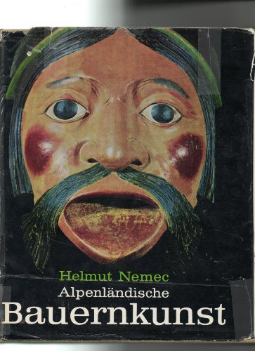 Alpenländische Bauernkunst e. Darst. für Sammler u. Liebhaber / Helmut Nemec. Mit e. Geleitw. von...