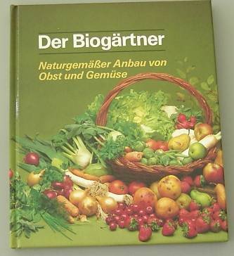 Der Biogärtner. Naturgemäßer Anbau von Obst und Gemüse. - Neumarkter, Gottfried