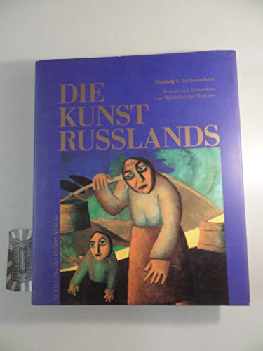 Die Kunst Russlands : vom Mittelalter zur Moderne. Dmitrij S. Lichatschow. [Hrsg.: Elena Kostjuko...