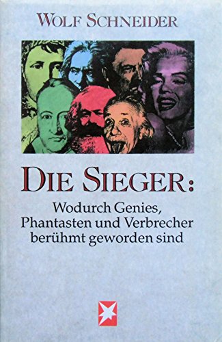 Die Sieger. Wodurch Genies, Phantasten und Verbrecher berühmt geworden sind. wodurch Genies, Phantasten und Verbrecher berühmt geworden sind - Werner Funk und Wolf Schneider