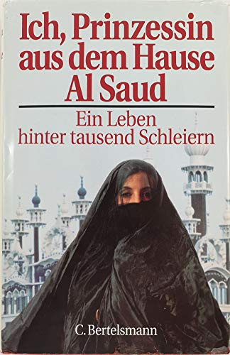 Ich, Prinzessin aus dem Hause Al Saud. Ein Leben hinter tausend Schleiern.