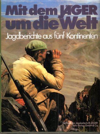 Mit dem Jäger um die Welt - Jagdberichte aus fünf Kontinenten (= Ein Buch der Jagdzeitschrift Jäger)