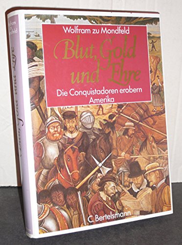 Blut, Gold und Ehre: Die Conquistadoren erobern Amerika (German Edition) (9783570020739) by Mondfeld, Wolfram Zu