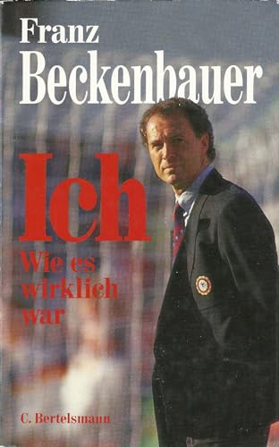 Ich. Wie es wirklich war - Franz Beckenbauer