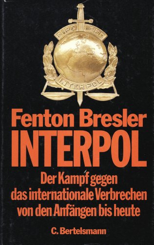 Interpol : der Kampf gegen das internationale Verbrechen von den Anfängen bis heute. Aus dem Engl...