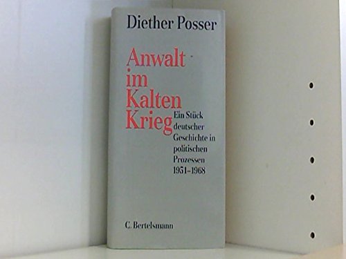 Anwalt im Kalten Krieg. Ein Stück deutscher Geschichte in politischen Prozessen. 1951 - 1968.