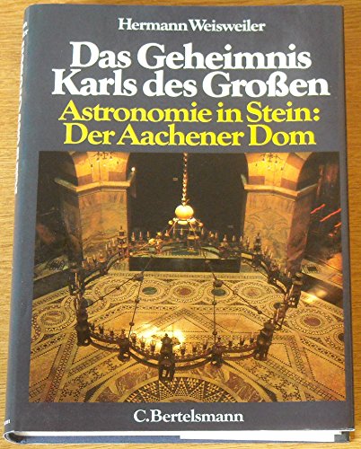 Das Geheimnis Karls des Großen. Astronomie in Stein: Der Aachener Dom. Unter Mitarbeit von Dr. Gü...