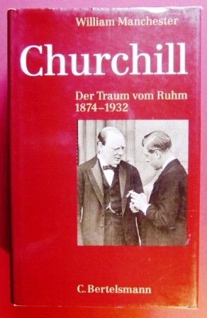 Winston Churchill : Der Traum vom Ruhm : 1874 - 1932 Der Traum vom Ruhm 1874-1932