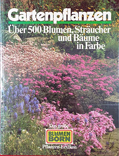 Stock image for Gartenpflanzen. ber 500 Blumen, Strucher und Bume in Farbe. Das groe Blumen BORN Pflanzen-Lexikon. for sale by medimops