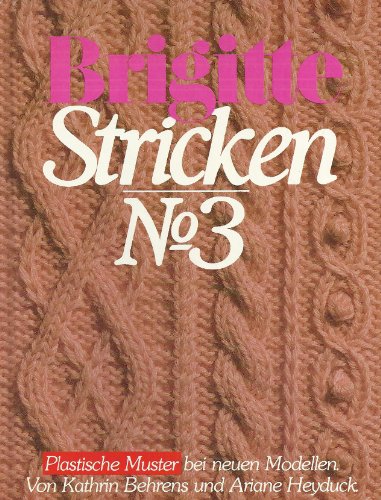 Brigitte Stricken III. Plastische Muster bei neuen Modellen - Heyduck, Ariane, Behrens, Kathrin