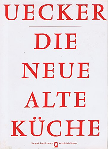 Die neue alte Küche: Das grosse STERN-Kochbuch - 600 praktische Rezepte (Stern-Bücher) Wolf Uecker. Mit Fotos von Reinhart Wolf - Uecker, Wolf, Hans J Maass und Reinhart Wolf