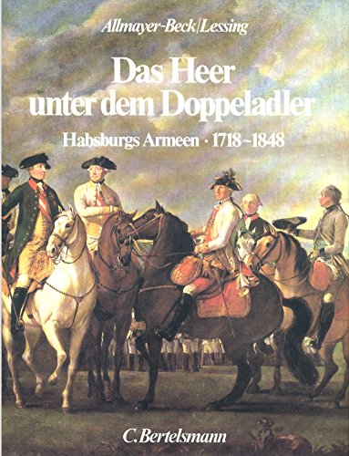 Das Heer unter dem Doppeladler : Habsburgs Armeen 1718 - 1848. - Allmayer-Beck, Johann Christoph und Erich Lessing