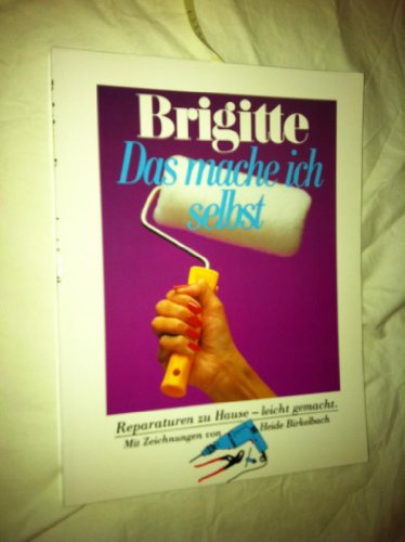 Brigitte - das mache ich selbst : Reparaturen zu Hause - leichtgemacht. von. Mit Zeichn. von Heide Birkelbach / Ein Brigitte-Buch - Diem, Walter