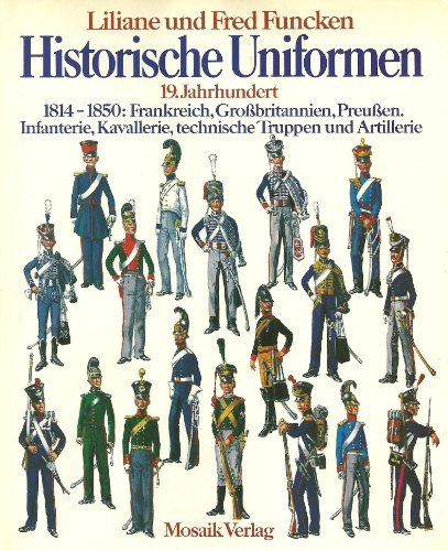 Beispielbild fr Historische Uniformen 19. Jahrhundert 1814 - 1850: Frankreich, Grobritannien, Preuen. Infanterie, Kavallerie, technische Truppen und Artillerie zum Verkauf von O+M GmbH Militr- Antiquariat